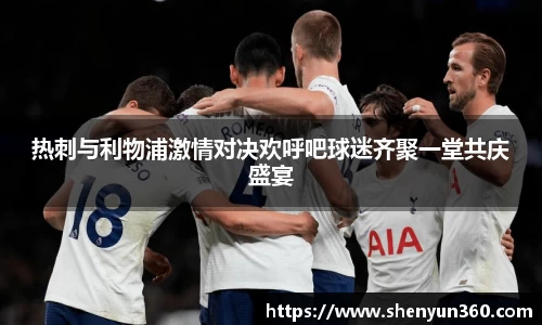 热刺与利物浦激情对决欢呼吧球迷齐聚一堂共庆盛宴